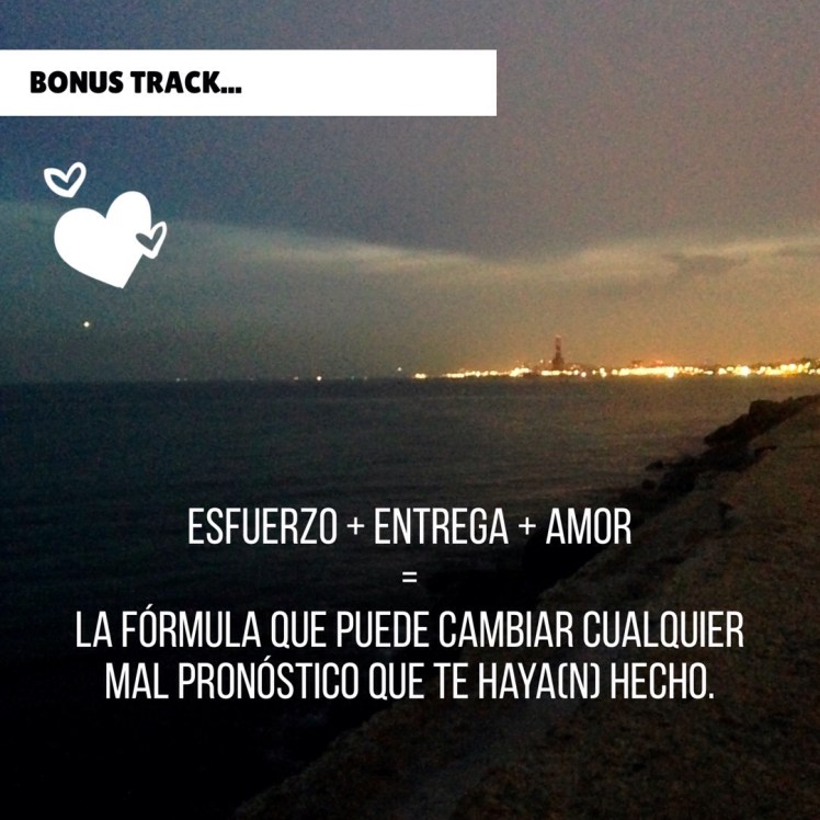 esfuerzo + entrega + amor = la fórmula que puede cambiar cualquier mal pronóstico que te haya(n) hecho. 